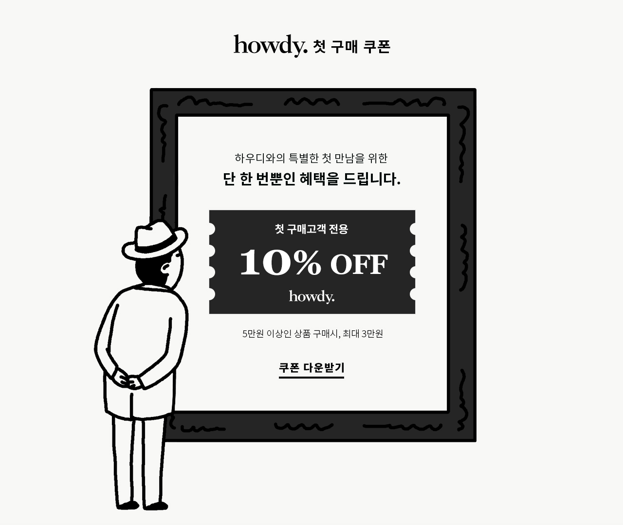 하우디와의 특별한 첫 만남을 위한 단 한 번뿐인 혜택을 드립니다.