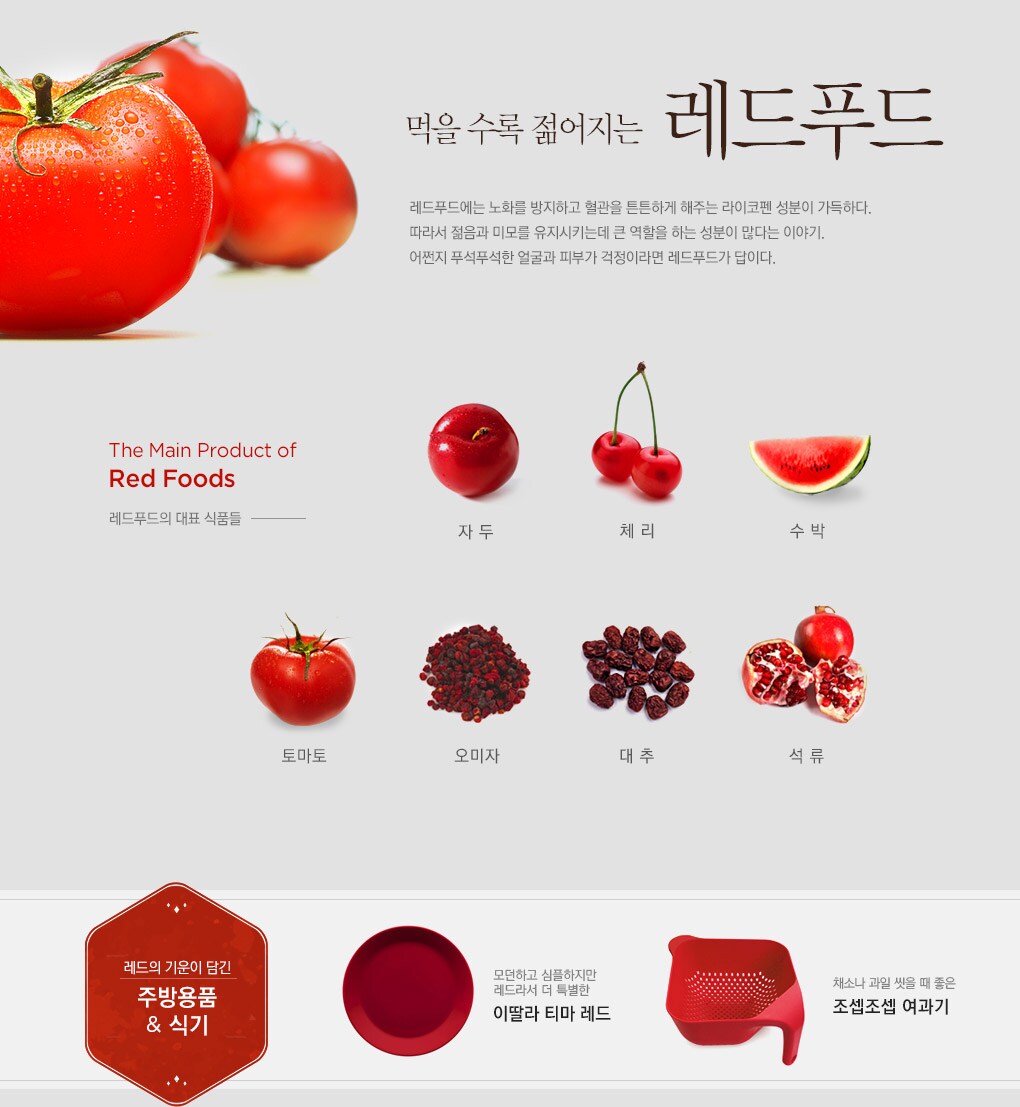 먹을수록 젊어지는 레드푸드 - 레드푸드에는 노화를 방지하고 혈관을 튼튼하게 해주는 라이코펜 성분이 가득하다. 따라서 젊음과 미모를 유지시키는데 큰 역할을 하는 성분이 많다는 이야기. 어쩐지 푸석푸석한 얼굴과 피부가 걱정이라면 레드푸드가 답이다.